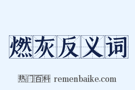 燃灰反义词是什么意思的图片